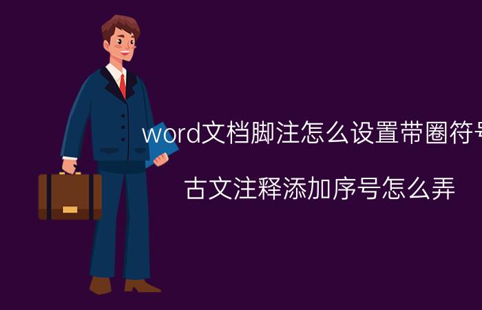 word文档脚注怎么设置带圈符号 古文注释添加序号怎么弄？